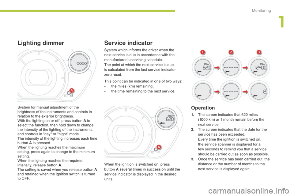 Citroen C ZERO 2014.5 1.G Owners Manual 21
Service indicator
When the ignition is switched on, press 
button  A several times in succession until the 
service indicator is displayed in the desired 
units. This point can be indicated in one 