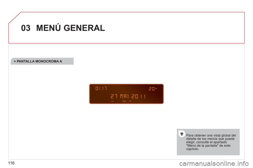 CITROEN BERLINGO FIRST 2011  Manuales de Empleo (in Spanish) 116
03MENÚ GENERAL 
Para obtener una vista global deldetalle de los menús que puede elegir, consulte el apartado"Menú de la pantalla" de estecapítulo.
   
 
 
 
 
 
 
 
> PANTALLA MONOCROMA A  
  