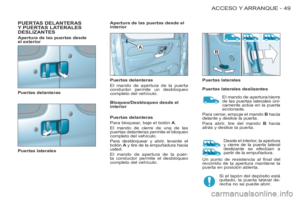 CITROEN BERLINGO FIRST 2011  Manuales de Empleo (in Spanish) 49 ACCESO Y ARRANQUE-
  PUERTAS DELANTERAS 
Y PUERTAS LATERALESDESLIZANTES   
 
 
Puertas delanteras  
   
Puertas laterales     
Puertas delanteras 
  El mando de apertura de la puerta 
conductor per
