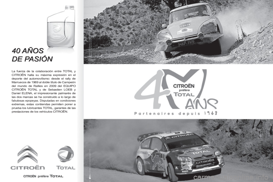 CITROEN BERLINGO FIRST 2011  Manuales de Empleo (in Spanish)    
La fuerza de la colaboración entre TOTAL y 
CITROËN halla su máxima expresión en el 
deporte del automovilismo: desde el rally de 
Marruecos de 1969 al doble título de Campeón 
del mundo de 
