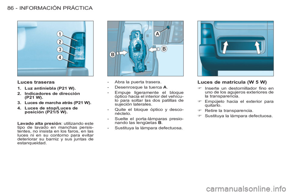 CITROEN BERLINGO FIRST 2011  Manuales de Empleo (in Spanish) INFORMACIÓN PRÁCTICA
86 -
   
 
-   Abra la puerta trasera. 
   
-   Desenrosque la tuerca  A 
. 
   
-   Empuje ligeramente el bloque 
óptico hacia el interior del vehícu-
lo para soltar las dos 