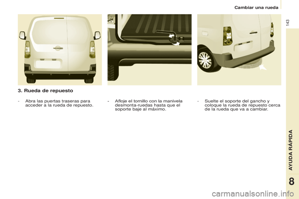 CITROEN BERLINGO ELECTRIC 2017  Manuales de Empleo (in Spanish) 143
Berlingo-2-Vu_es_chap08_aide rapide_ed01-2015Berlingo-2-Vu_es_chap08_aide rapide_ed01-2015
3. Rueda de repuesto
- Suelte el soporte del gancho y 
coloque la rueda de repuesto cerca 
de la rueda qu