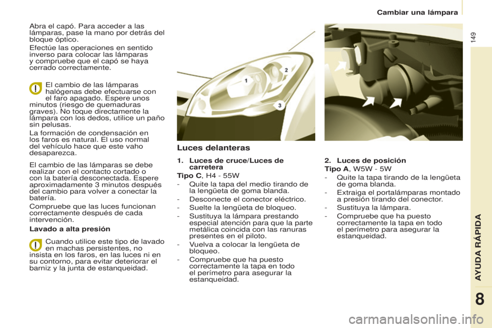 CITROEN BERLINGO ELECTRIC 2017 Manuales de Empleo (in Spanish) 149
Berlingo-2-Vu_es_chap08_aide rapide_ed01-2015Berlingo-2-Vu_es_chap08_aide rapide_ed01-2015
abra el capó. Para acceder a las
lámparas, pase la mano por detrás del
bloque óptico.
e
fectúe la CITROEN BERLINGO ELECTRIC 2017 Manuales de Empleo (in Spanish) 149
Berlingo-2-Vu_es_chap08_aide rapide_ed01-2015Berlingo-2-Vu_es_chap08_aide rapide_ed01-2015
abra el capó. Para acceder a las
lámparas, pase la mano por detrás del
bloque óptico.
e
fectúe la