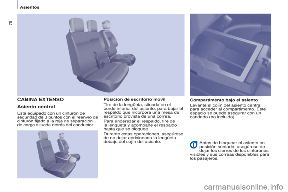 CITROEN BERLINGO ELECTRIC 2017  Manuales de Empleo (in Spanish) 76
Berlingo-2-VU_es_Chap04_Ergonomie_ed01-2015Berlingo-2-VU_es_Chap04_Ergonomie_ed01-2015
Posición de escritorio móvil
tire de la lengüeta, situada en el 
borde inferior del asiento, para bajar el 
