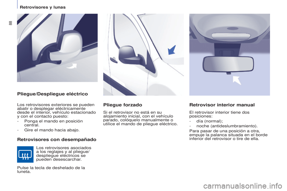 CITROEN BERLINGO ELECTRIC 2017  Manuales de Empleo (in Spanish) 88
Berlingo-2-VU_es_Chap04_Ergonomie_ed01-2015Berlingo-2-VU_es_Chap04_Ergonomie_ed01-2015
Pliegue/Despliegue eléctrico
Retrovisores con desempañado
los retrovisores exteriores se pueden 
abatir o de