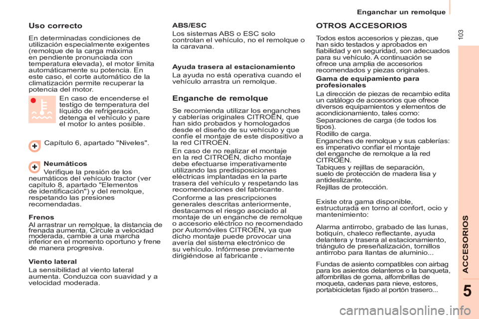 CITROEN BERLINGO ELECTRIC 2015 Manuales de Empleo (in Spanish) 103
Enganchar un remolque
ACCESORIO
S
5
Uso correcto
En determinadas condiciones de
utilización especialmente exigentes
(remolque de la carga máxima
en pendiente pronunciada con CITROEN BERLINGO ELECTRIC 2015 Manuales de Empleo (in Spanish) 103
Enganchar un remolque
ACCESORIO
S
5
Uso correcto
En determinadas condiciones de
utilización especialmente exigentes
(remolque de la carga máxima
en pendiente pronunciada con