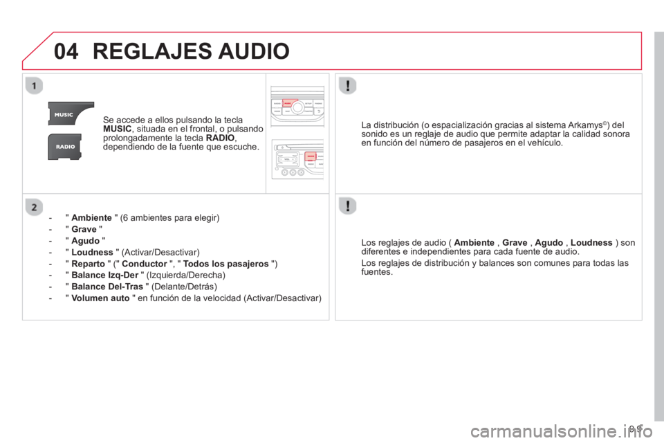 CITROEN BERLINGO ELECTRIC 2015  Manuales de Empleo (in Spanish) 9.9
04REGLAJES AUDIO
Se accede a ellos pulsando la teclaMUSIC, situada en el frontal, o pulsando
prolongadamente la tecla  RADIO , 
dependiendo de la fuente que escuche.
-  "  
Ambiente" (6 ambientes 
