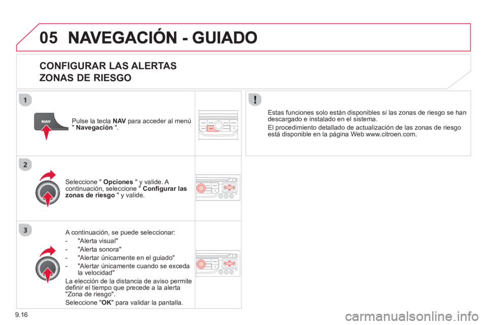CITROEN BERLINGO ELECTRIC 2015  Manuales de Empleo (in Spanish) 9.16
05
   
CONFIGURAR LAS ALERTAS   
ZONAS DE RIESGO
   A continuación, se puede seleccionar:
-  
"Alerta visual"
-  "Alerta sonora" 
-   "Alertar únicamente en el 
guiado" 
-  "Al
ertar únicament