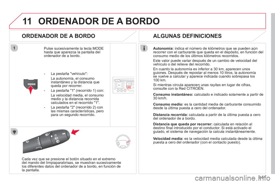 CITROEN BERLINGO ELECTRIC 2015 Manuales de Empleo (in Spanish) 9.51
11ORDENADOR DE A BORDO
ORDENADOR DE A BORDO
Pulse sucesivamente la tecla MODE
hasta que aparezca la pantalla delordenador de a bordo.Autonomía
:indica el número de kilómetros que se puede CITROEN BERLINGO ELECTRIC 2015 Manuales de Empleo (in Spanish) 9.51
11ORDENADOR DE A BORDO
ORDENADOR DE A BORDO
Pulse sucesivamente la tecla MODE
hasta que aparezca la pantalla delordenador de a bordo.Autonomía
:indica el número de kilómetros que se puede