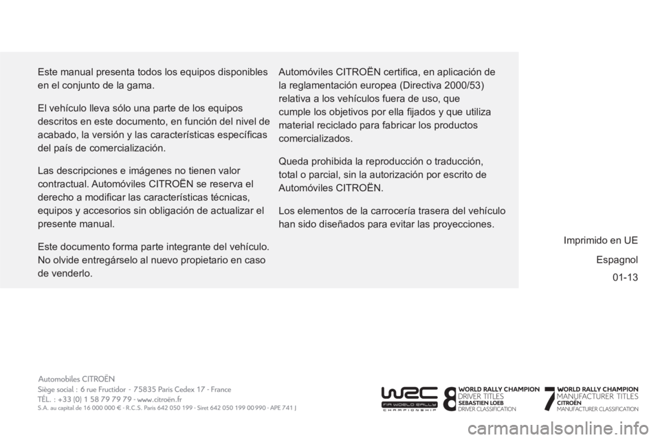 CITROEN BERLINGO ELECTRIC 2015 Manuales de Empleo (in Spanish) 01-13 Este manual presenta todos los equipos disponibles
en el conjunto de la gama.
El vehículo lleva sólo una parte de los equipos
descritos en este documento, en función del nivel de
acab CITROEN BERLINGO ELECTRIC 2015 Manuales de Empleo (in Spanish) 01-13 Este manual presenta todos los equipos disponibles
en el conjunto de la gama.
El vehículo lleva sólo una parte de los equipos
descritos en este documento, en función del nivel de
acab