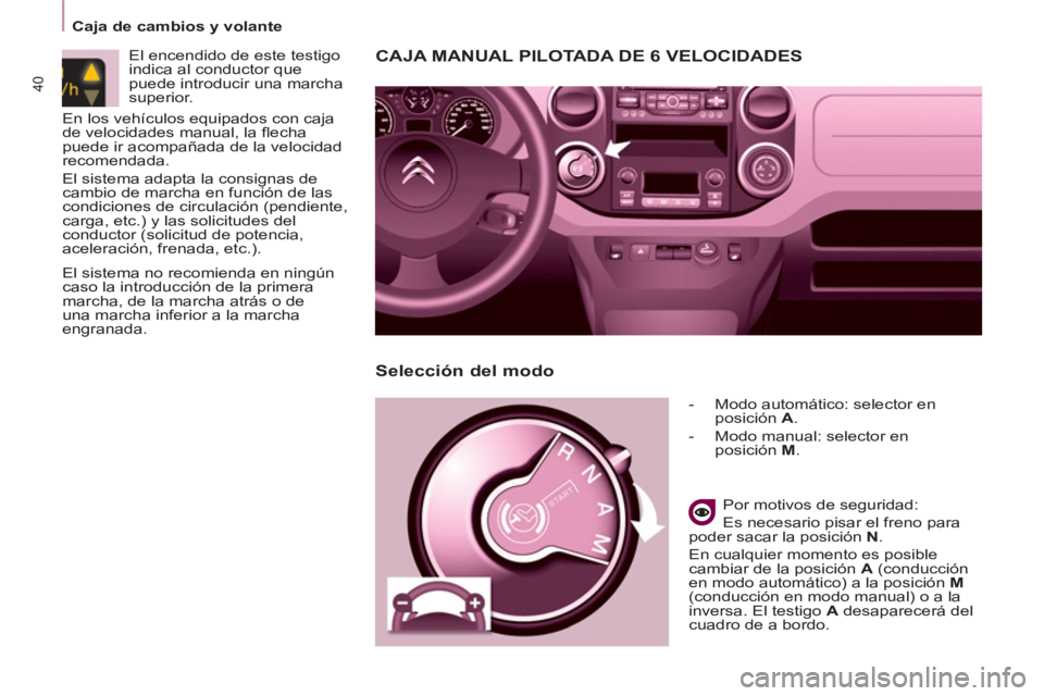 CITROEN BERLINGO ELECTRIC 2015 Manuales de Empleo (in Spanish)
Caja de cambios y volante
40
CAJA MANUAL PILOTADA DE 6 VELOCIDADES
- Modo automático: selector en
posición A
.
- Modo manual: selector en
posición M
.
Por mot CITROEN BERLINGO ELECTRIC 2015 Manuales de Empleo (in Spanish)
Caja de cambios y volante
40
CAJA MANUAL PILOTADA DE 6 VELOCIDADES
- Modo automático: selector en
posición A
.
- Modo manual: selector en
posición M
.
Por mot