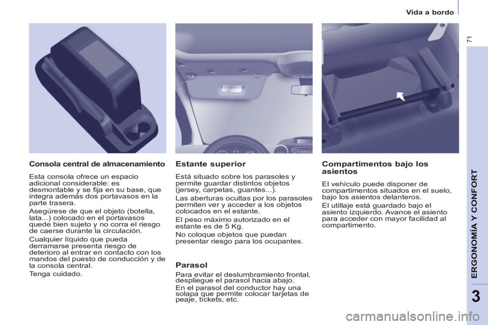 CITROEN BERLINGO ELECTRIC 2015 Manuales de Empleo (in Spanish) 3
Vida a bordo
71
ERGONOMÍA Y CONFOR
T
Estante superior
Está situado sobre los parasoles y
permite guardar distintos objetos
(jersey, carpetas, guantes...).
Las aberturas ocultas por los CITROEN BERLINGO ELECTRIC 2015 Manuales de Empleo (in Spanish) 3
Vida a bordo
71
ERGONOMÍA Y CONFOR
T
Estante superior
Está situado sobre los parasoles y
permite guardar distintos objetos
(jersey, carpetas, guantes...).
Las aberturas ocultas por los