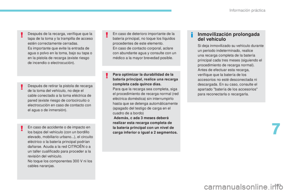 CITROEN C-ZERO 2017 Manuales de Empleo (in Spanish) 101
Después de retirar la pistola de recarga
de la toma del vehículo, no deje el
cable conectado a la toma eléctrica de
pared (existe riesgo de cortocircuito o
electrocución en caso de contact CITROEN C-ZERO 2017 Manuales de Empleo (in Spanish) 101
Después de retirar la pistola de recarga
de la toma del vehículo, no deje el
cable conectado a la toma eléctrica de
pared (existe riesgo de cortocircuito o
electrocución en caso de contact
