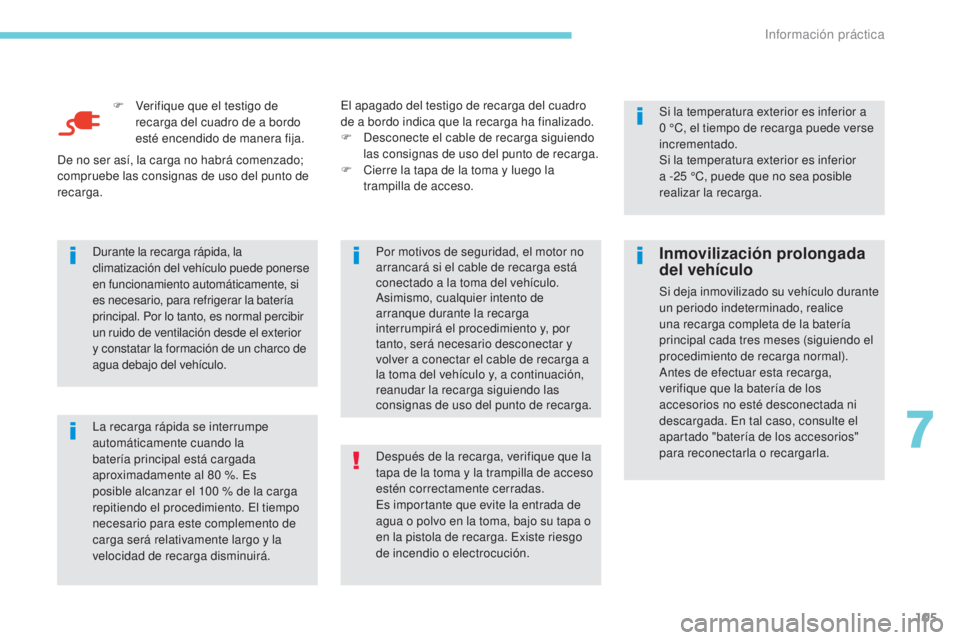CITROEN C-ZERO 2017 Manuales de Empleo (in Spanish) 105
F Verifique que el testigo de recarga del cuadro de a bordo
esté encendido de manera fija.
La recarga rápida se interrumpe
automáticamente cuando la
batería principal está cargada
aproxim CITROEN C-ZERO 2017 Manuales de Empleo (in Spanish) 105
F Verifique que el testigo de recarga del cuadro de a bordo
esté encendido de manera fija.
La recarga rápida se interrumpe
automáticamente cuando la
batería principal está cargada
aproxim