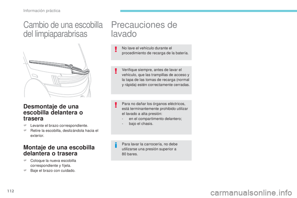 CITROEN C-ZERO 2017  Manuales de Empleo (in Spanish) 112
Cambio de una escobilla 
del limpiaparabrisas
Desmontaje de una 
escobilla delantera o 
trasera
F Levante el brazo correspondiente.
F R etire la escobilla, deslizándola hacia el 
exterior.
Montaj
