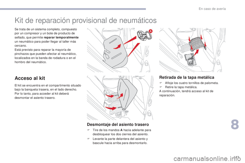 CITROEN C-ZERO 2017  Manuales de Empleo (in Spanish) 117
C-Zero_es_Chap08_en-cas-de-panne_ed01-2016
El kit se encuentra en el compartimento situado 
bajo la banqueta trasera, en el lado derecho.
Por lo tanto, para acceder al kit deberá 
desmontar el as
