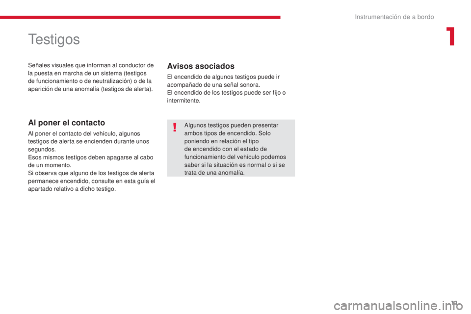 CITROEN C-ZERO 2017  Manuales de Empleo (in Spanish) 11
C-Zero_es_Chap01_instruments-de-bord_ed01-2016
Testigos
Señales visuales que informan al conductor de 
la puesta en marcha de un sistema (testigos 
de funcionamiento o de neutralización) o de la 
