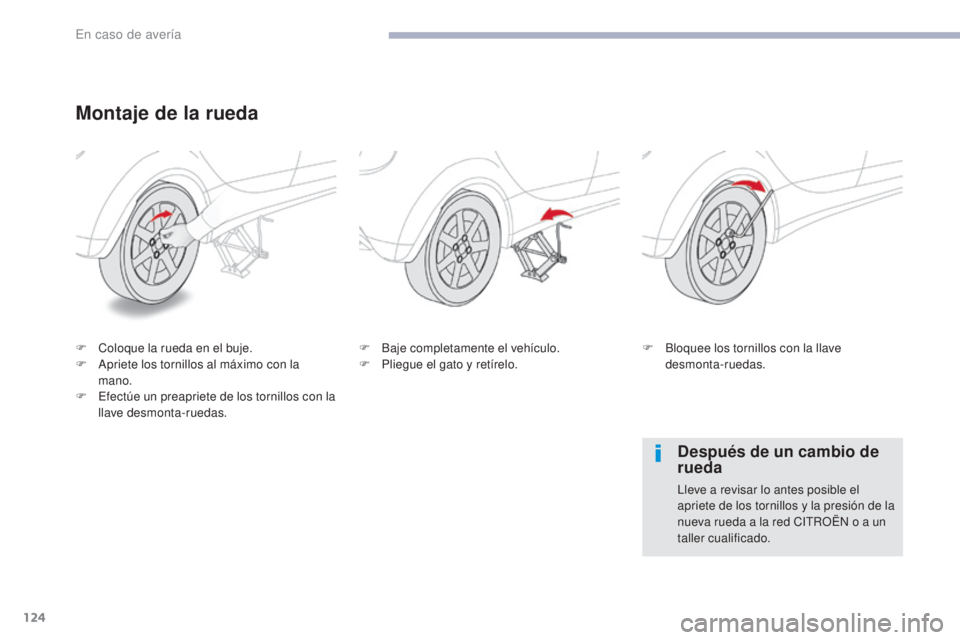 CITROEN C-ZERO 2017  Manuales de Empleo (in Spanish) 124
C-Zero_es_Chap08_en-cas-de-panne_ed01-2016
Montaje de la rueda
F Coloque la rueda en el buje.
F A priete los tornillos al máximo con la 
mano.
F
 
E
 fectúe un preapriete de los tornillos con la