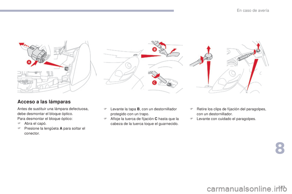 CITROEN C-ZERO 2017  Manuales de Empleo (in Spanish) 127
C-Zero_es_Chap08_en-cas-de-panne_ed01-2016
F Levante la tapa B, con un destornillador 
protegido con un trapo.
F
 
A
 floje la tuerca de fijación C hasta que la 
cabeza de la tuerca toque el guar