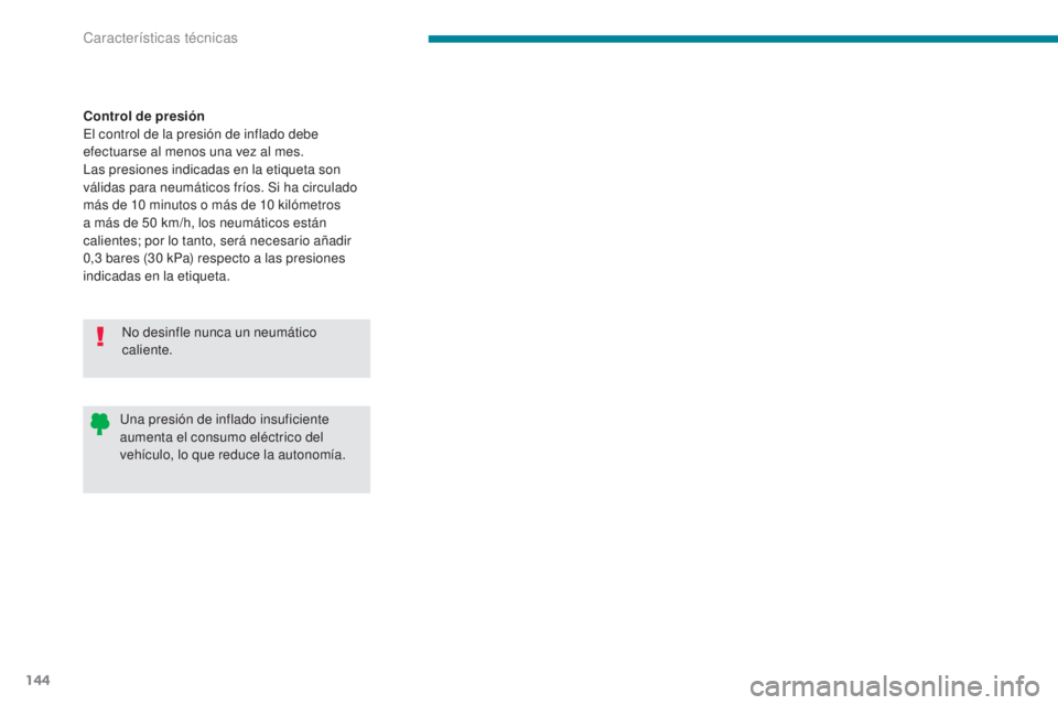 CITROEN C-ZERO 2017  Manuales de Empleo (in Spanish) 144
C-Zero_es_Chap09_caracteristiques-techniques_ed01-2016
Una presión de inflado insuficiente 
aumenta el consumo eléctrico del 
vehículo, lo que reduce la autonomía.
Control de presión
El contr