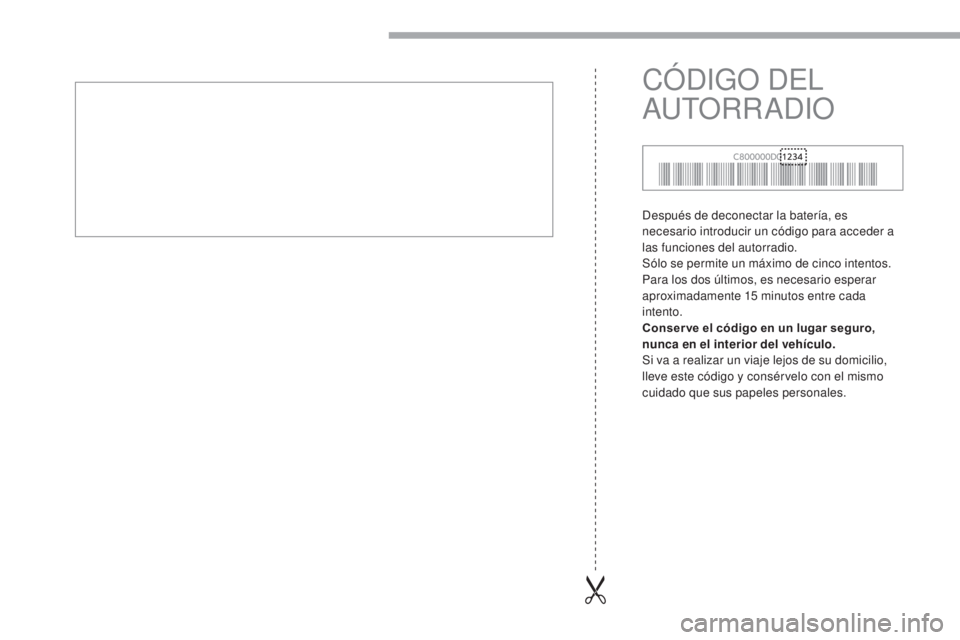 CITROEN C-ZERO 2017  Manuales de Empleo (in Spanish) Después de deconectar la batería, es 
necesario introducir un código para acceder a 
las funciones del autorradio.
Sólo se permite un máximo de cinco intentos. 
Para los dos últimos, es necesari