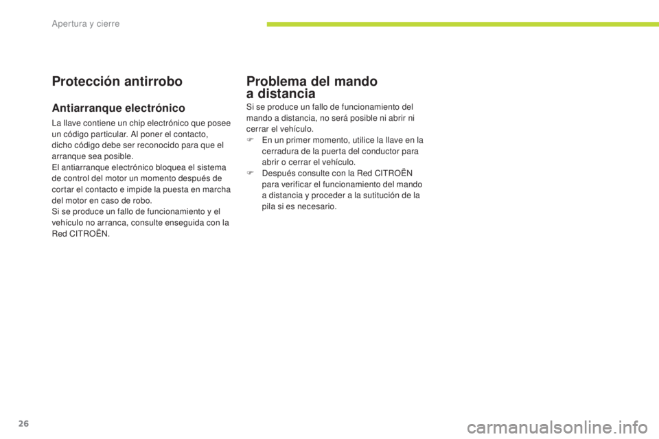 CITROEN C-ZERO 2017  Manuales de Empleo (in Spanish) 26
C-Zero_es_Chap02_ouvertures_ed01-2016
Protección antirrobo
Antiarranque electrónico
La llave contiene un chip electrónico que posee 
un código particular. Al poner el contacto, 
dicho código d