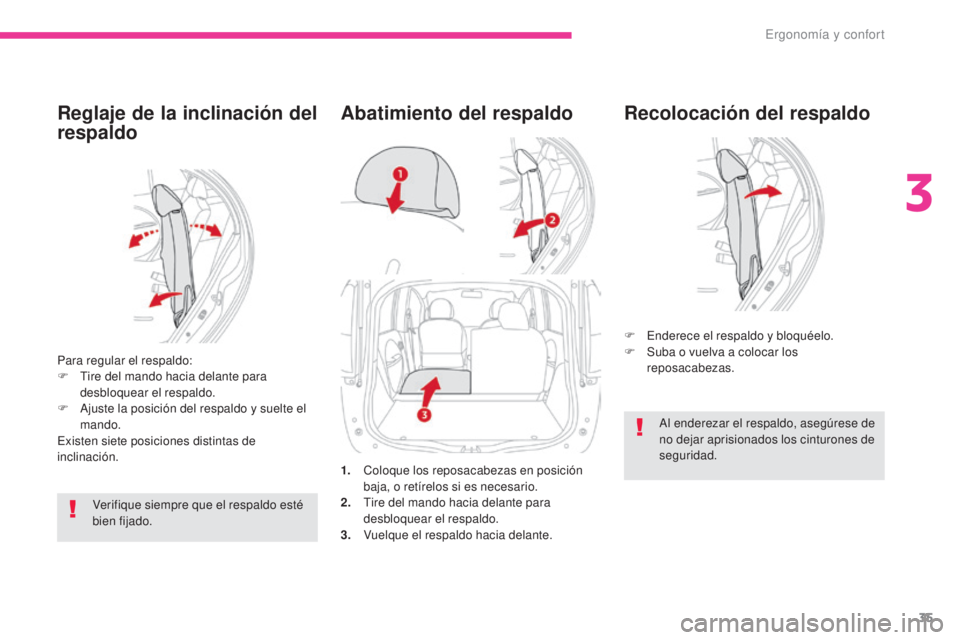 CITROEN C-ZERO 2017  Manuales de Empleo (in Spanish) 35
C-Zero_es_Chap03_ergonomie-et-confort_ed01-2016
Reglaje de la inclinación del 
respaldo
Para regular el respaldo:
F T ire del mando hacia delante para 
desbloquear el respaldo.
F
 
A
 juste la pos