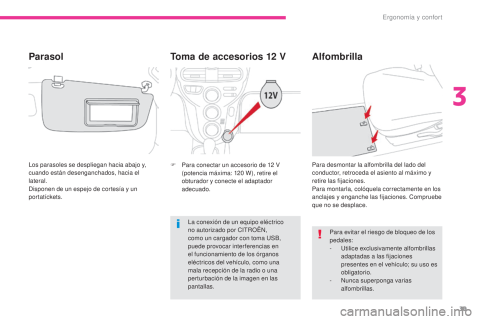 CITROEN C-ZERO 2017 Manuales de Empleo (in Spanish) 39
C-Zero_es_Chap03_ergonomie-et-confort_ed01-2016
Toma de accesorios 12 V
F Para conectar un accesorio de 12 V
(potencia máxima: 120 W), retire el
obturador y conecte el adaptador
adecuado.
Al CITROEN C-ZERO 2017 Manuales de Empleo (in Spanish) 39
C-Zero_es_Chap03_ergonomie-et-confort_ed01-2016
Toma de accesorios 12 V
F Para conectar un accesorio de 12 V
(potencia máxima: 120 W), retire el
obturador y conecte el adaptador
adecuado.
Al