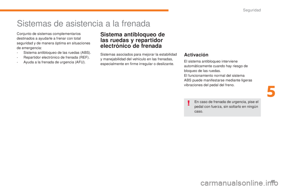 CITROEN C-ZERO 2017  Manuales de Empleo (in Spanish) 63
C-Zero_es_Chap05_securite_ed01-2016
Sistemas de asistencia a la frenada
Sistema antibloqueo de 
las ruedas y repartidor 
electrónico de frenadaConjunto de sistemas complementarios 
destinados a ay
