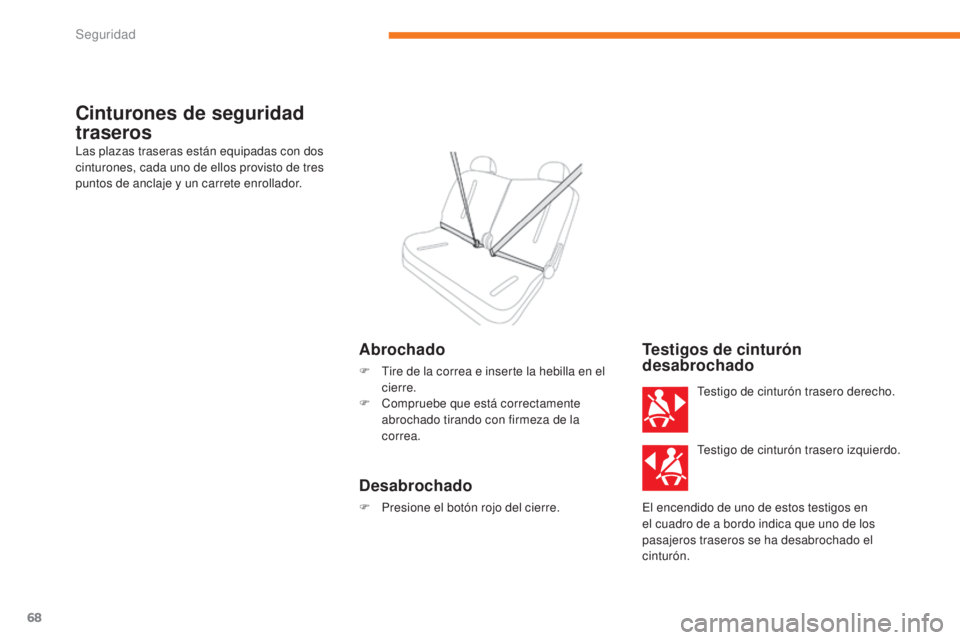 CITROEN C-ZERO 2017  Manuales de Empleo (in Spanish) 68
C-Zero_es_Chap05_securite_ed01-2016
Cinturones de seguridad 
traseros
Las plazas traseras están equipadas con dos 
cinturones, cada uno de ellos provisto de tres 
puntos de anclaje y un carrete en