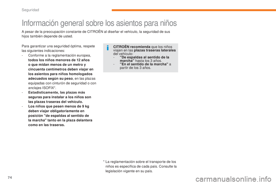 CITROEN C-ZERO 2017  Manuales de Empleo (in Spanish) 74
C-Zero_es_Chap05_securite_ed01-2016
Información general sobre los asientos para niños
Para garantizar una seguridad óptima, respete 
las siguientes indicaciones:
- 
C
 onforme a la reglamentaci