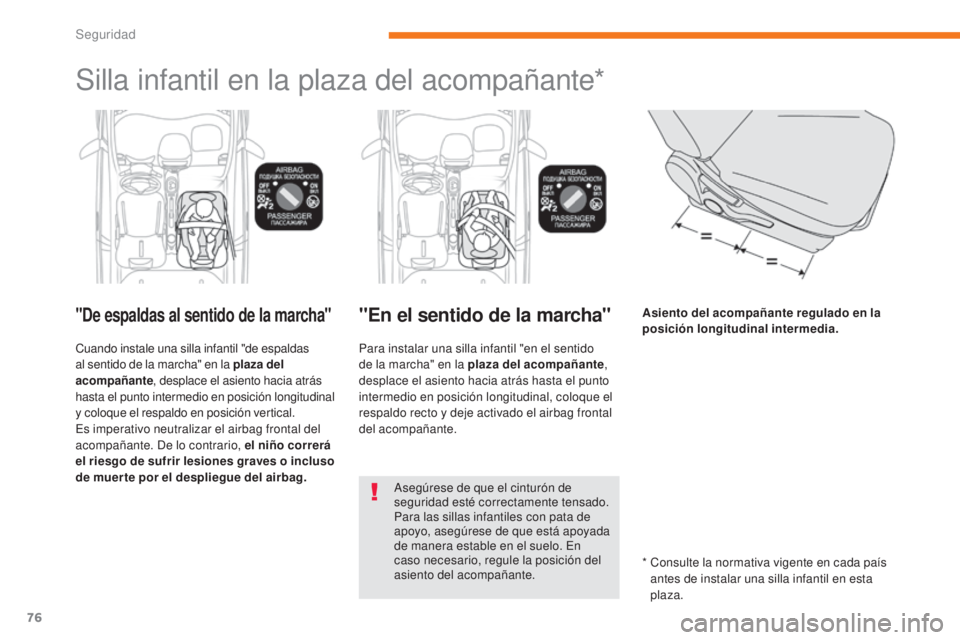 CITROEN C-ZERO 2017  Manuales de Empleo (in Spanish) 76
C-Zero_es_Chap05_securite_ed01-2016
Silla infantil en la plaza del acompañante*
"De espaldas al sentido de la marcha"
Cuando instale una silla infantil "de espaldas 
al sentido de la m