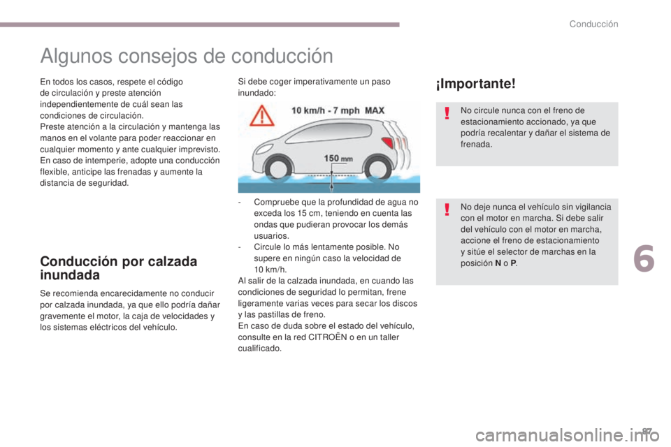 CITROEN C-ZERO 2017  Manuales de Empleo (in Spanish) 87
C-Zero_es_Chap06_conduite_ed01-2016
Algunos consejos de conducción
En todos los casos, respete el código 
de circulación y preste atención 
independientemente de cuál sean las 
condiciones de 