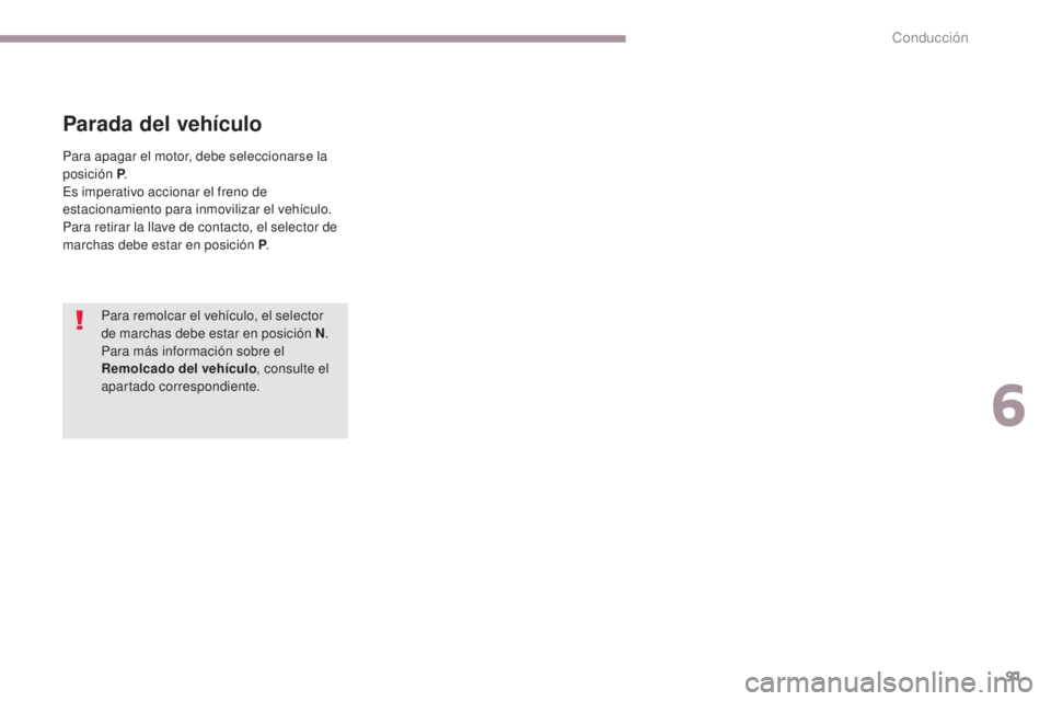 CITROEN C-ZERO 2017  Manuales de Empleo (in Spanish) 91
C-Zero_es_Chap06_conduite_ed01-2016
Para remolcar el vehículo, el selector 
de marchas debe estar en posición N.
Para más información sobre el 
Remolcado del vehículo , consulte el 
apartado c