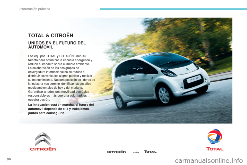 CITROEN C-ZERO 2017  Manuales de Empleo (in Spanish) 96
TOTAL & CITROËN
Los equipos TOTAL y CITROËN unen su 
talento para optimizar la eficacia energética y 
reducir el impacto sobre el medio ambiente.
La colaboración de los dos grupos de 
envergadu