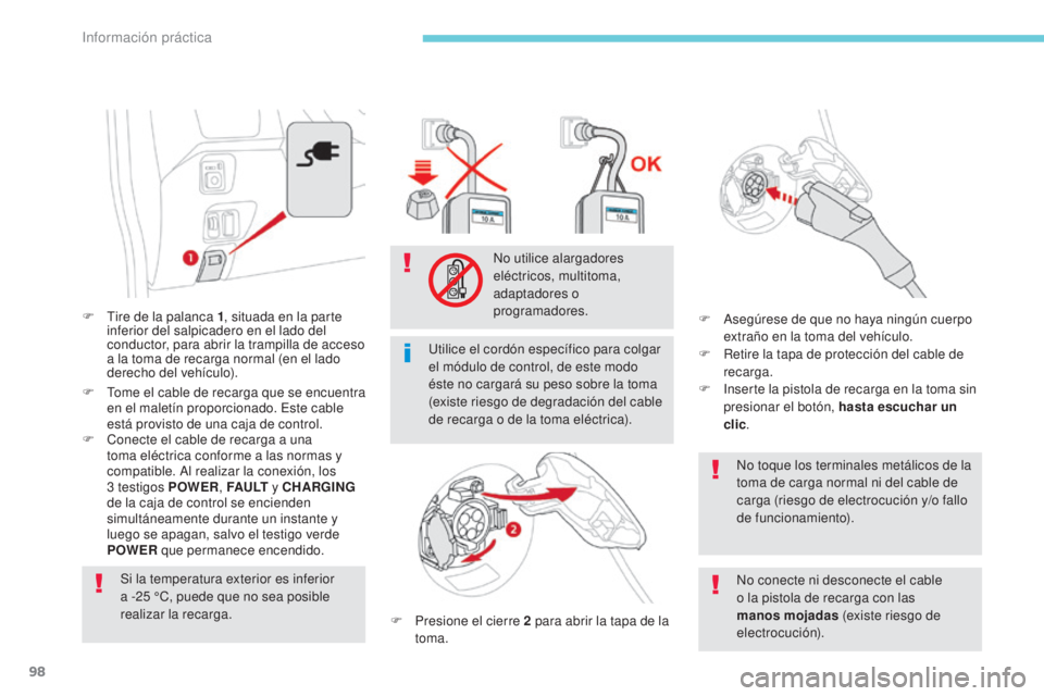 CITROEN C-ZERO 2017 Manuales de Empleo (in Spanish) 98
F Tire de la palanca 1, situada en la parte
inferior del salpicadero en el lado del
conductor, para abrir la trampilla de acceso
a la toma de recarga normal (en el lado
derecho del vehículo).
CITROEN C-ZERO 2017 Manuales de Empleo (in Spanish) 98
F Tire de la palanca 1, situada en la parte
inferior del salpicadero en el lado del
conductor, para abrir la trampilla de acceso
a la toma de recarga normal (en el lado
derecho del vehículo).