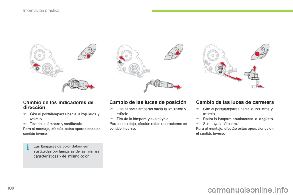 CITROEN C-ZERO 2012  Manuales de Empleo (in Spanish) i
Información práctica
100
   
Cambio de las luces de posición 
 
 
 
�) 
  Gire el por talámparas hacia la izquierda y 
retírelo. 
   
�) 
  Tire de la lámpara y sustitúyala.  
  Para el monta
