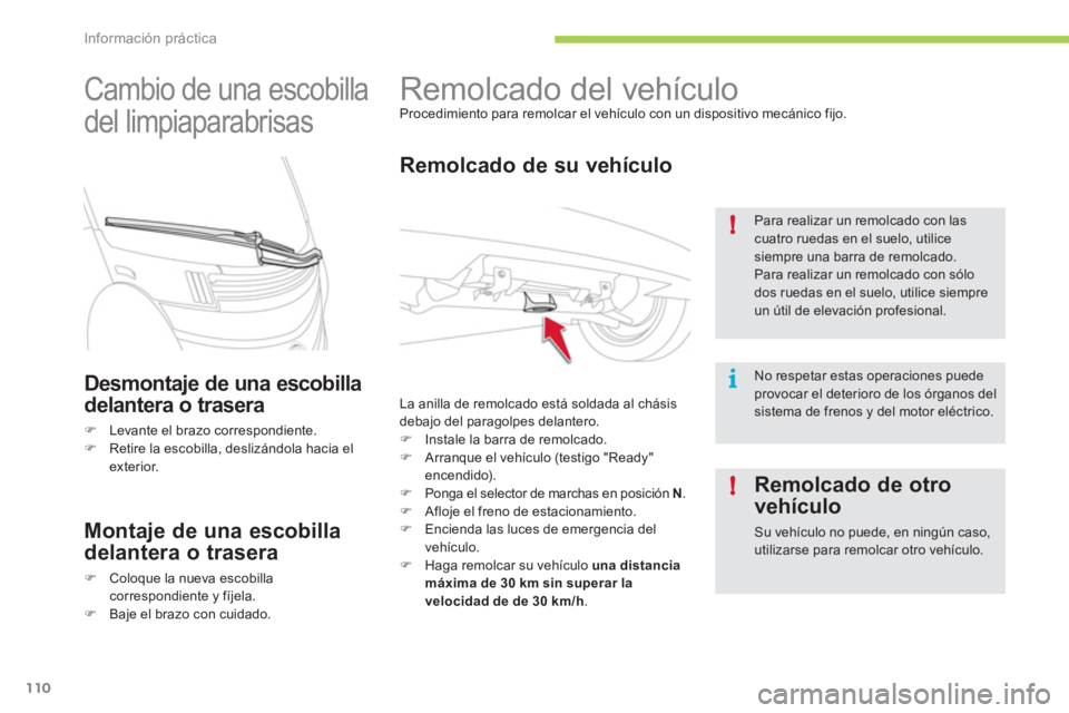 CITROEN C-ZERO 2012  Manuales de Empleo (in Spanish) i !
!
Información práctica
110
   
 
 
 
 
Remolcado del vehículo  
Procedimiento para remolcar el vehículo con un dispositivo mecánico fijo. 
 
 
Remolcado de su vehículo 
 
La anilla de remolc
