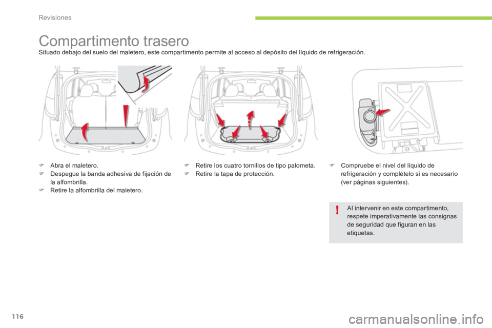 CITROEN C-ZERO 2012  Manuales de Empleo (in Spanish) !
Revisiones
116
   
 
 
 
 
Compartimento trasero  
Situado debajo del suelo del maletero, este compartimento permite al acceso al depósito del líquido de refrigeración. 
   
 
 
�) 
  Abra el mal