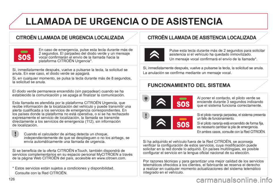 CITROEN C-ZERO 2012  Manuales de Empleo (in Spanish) 126
   
 
 
 
 
 
 
 
 
 
 
 
 
 
LLAMADA DE URGENCIA O DE ASISTENCIA  
 
 
 
 
 
 
 
 
CITROËN LLAMADA DE URGENCIA LOCALIZADA  
 
 
En caso de emergencia, pulse esta tecla durante más de 
2 segundo