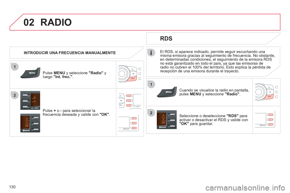 CITROEN C-ZERO 2012  Manuales de Empleo (in Spanish) 1
2
02
1
2
130   
El RDS, si aparece indicado, permite seguir escuchando una 
misma emisora gracias al seguimiento de frecuencia. No obstante, 
en determinadas condiciones, el seguimiento de la emisor