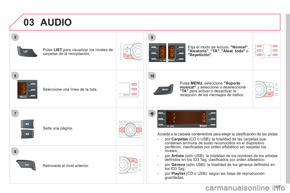 CITROEN C-ZERO 2012  Manuales de Empleo (in Spanish) 7
6
8
9
03
5
10
135    
Seleccione una línea de la lista.  
   
Salte una página.     
Elija el modo de lectura:  "Normal" 
, 
  "Aleatorio" 
,  "TA" 
,  "Aleat. todo" 
 o 
  "Repetición" 
.  
   
