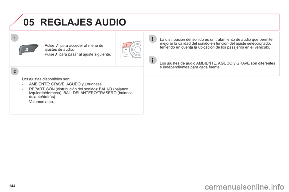 CITROEN C-ZERO 2012  Manuales de Empleo (in Spanish) 1
2
05
144   
 
Pulse  �‘ 
 para acceder al menú de 
ajustes de audio. 
  Pulse �‘ 
 para pasar al ajuste siguiente.  
   
Los ajustes disponibles son: 
   
 
-   AMBIENTE: GRAVE, AGUDO y Loudnes