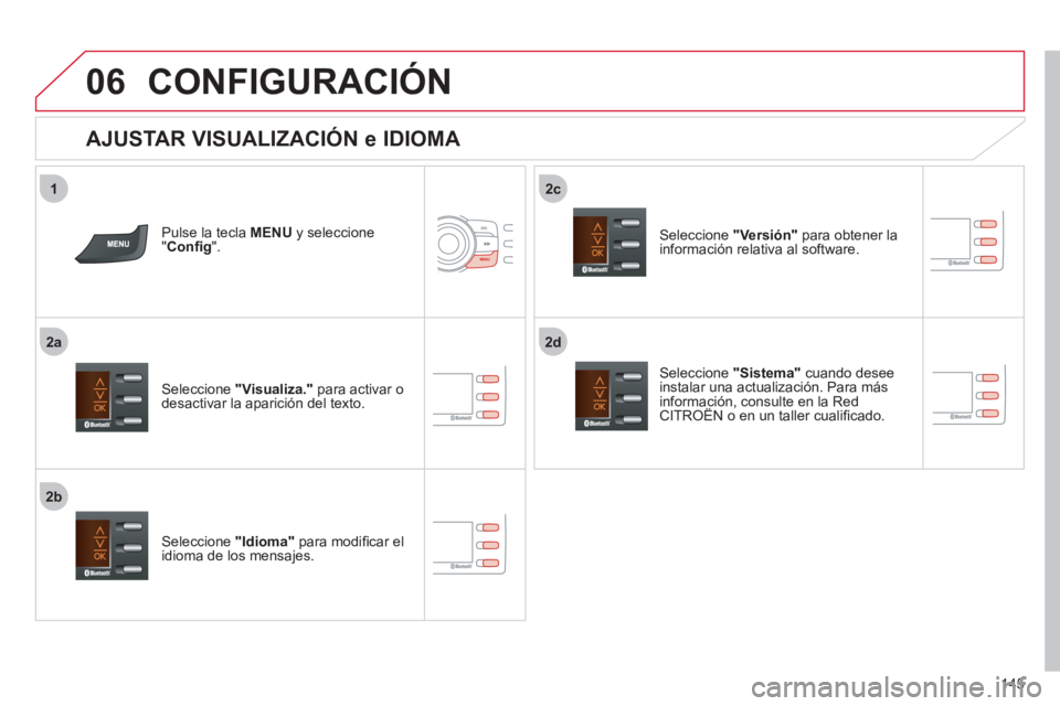 CITROEN C-ZERO 2012  Manuales de Empleo (in Spanish) 2d
2b
2c
06
2a
1
145
  CONFIGURACIÓN 
 
 
AJUSTAR VISUALIZACIÓN e IDIOMA 
 
 
Seleccione  "Sistema" 
 cuando desee 
instalar una actualización. Para más 
información, consulte en la Red 
CITROËN