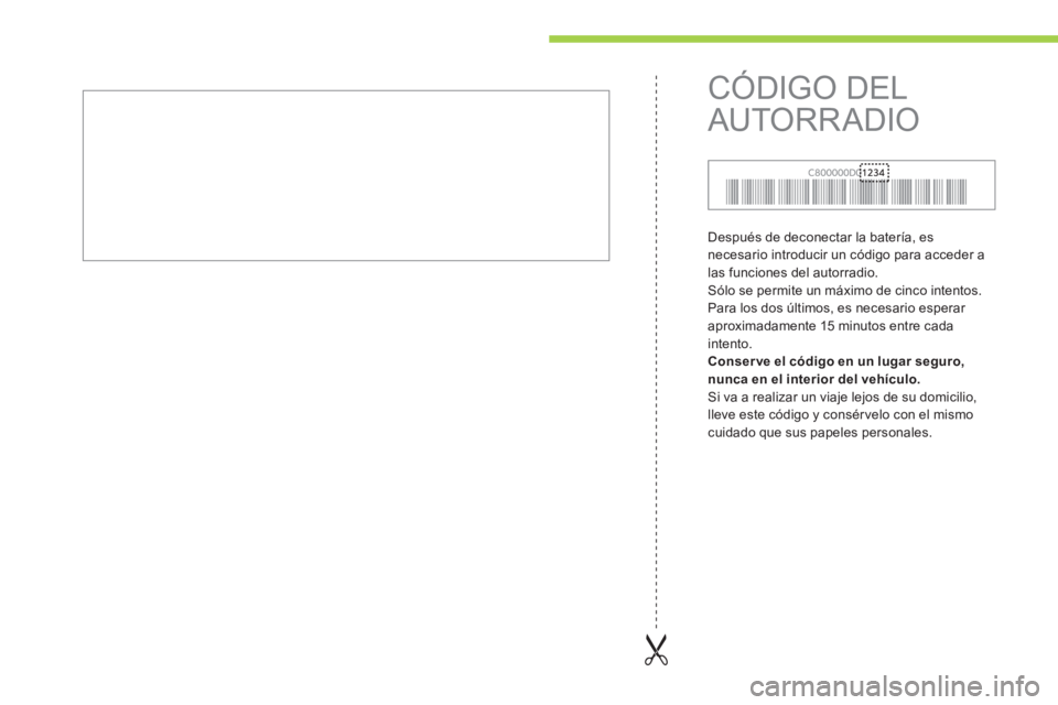 CITROEN C-ZERO 2012  Manuales de Empleo (in Spanish)   Después de deconectar la batería, es 
necesario introducir un código para acceder a 
las funciones del autorradio. 
  Sólo se permite un máximo de cinco intentos. 
Para los dos últimos, es nec