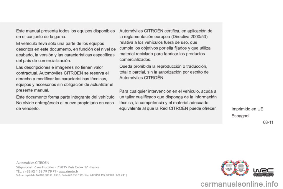 CITROEN C-ZERO 2012  Manuales de Empleo (in Spanish) 03-11
  Este manual presenta todos los equipos disponibles 
en el conjunto de la gama. 
  El vehículo lleva sólo una parte de los equipos 
descritos en este documento, en función del nivel de 
acab