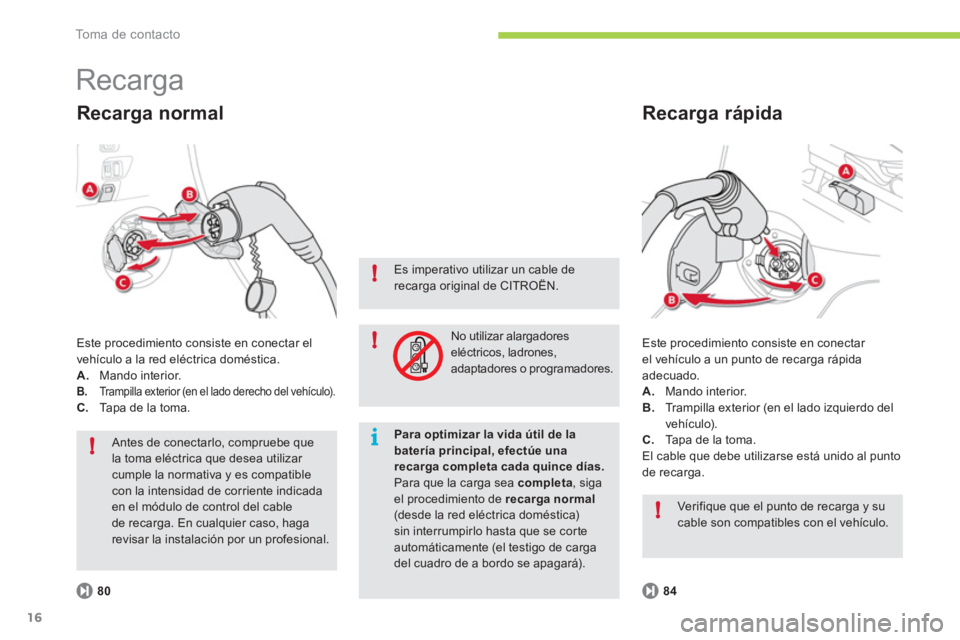 CITROEN C-ZERO 2012 Manuales de Empleo (in Spanish) i!
!
!
!
To m a d e c o n t a c t o
16
Recarga
Este procedimiento consiste en conectar
el vehículo a un punto de recarga rápida
adecuado.
A.
Mando interior.
B.
Trampilla ex CITROEN C-ZERO 2012 Manuales de Empleo (in Spanish) i!
!
!
!
To m a d e c o n t a c t o
16
Recarga
Este procedimiento consiste en conectar
el vehículo a un punto de recarga rápida
adecuado.
A.
Mando interior.
B.
Trampilla ex