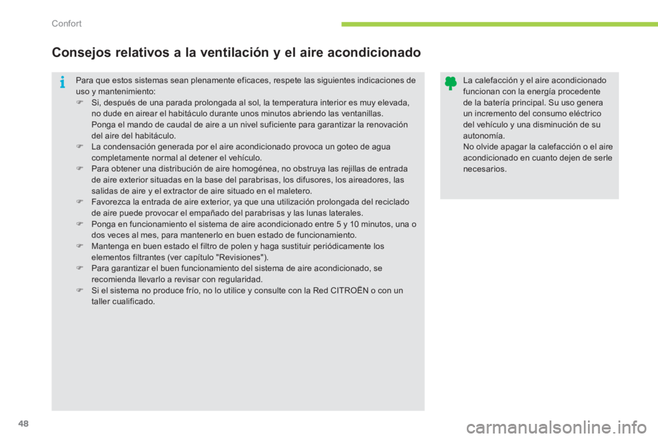 CITROEN C-ZERO 2012  Manuales de Empleo (in Spanish) i
Confort
48
  Para que estos sistemas sean plenamente eficaces, respete las siguientes indicaciones de 
uso y mantenimiento: 
   
 
�) 
  Si, después de una parada prolongada al sol, la temperatura 