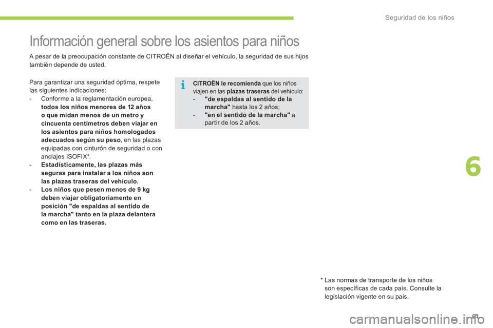 CITROEN C-ZERO 2012 Manuales de Empleo (in Spanish) 6
i
Seguridad de los niños
61
Información general sobre los asientos para niños
Para garantizar una seguridad óptima, respete
las siguientes indicaciones:
- Co CITROEN C-ZERO 2012 Manuales de Empleo (in Spanish) 6
i
Seguridad de los niños
61
Información general sobre los asientos para niños
Para garantizar una seguridad óptima, respete
las siguientes indicaciones:
- Co