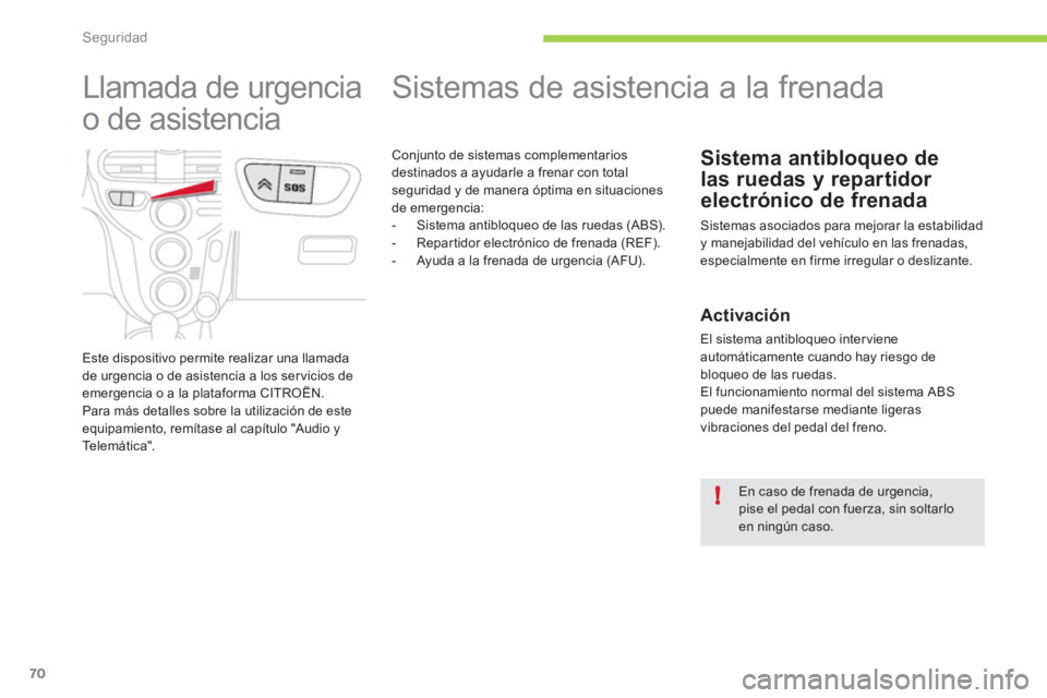 CITROEN C-ZERO 2012  Manuales de Empleo (in Spanish) !
Seguridad
70
   
 
 
 
 
 
 
 
 
 
 
 
 
 
 
 
 
Sistemas de asistencia a la frenada 
 
 
 
 
 
 
 
Sistema antibloqueo de 
las ruedas y repartidor 
electrónico de frenada 
  Sistemas asociados par